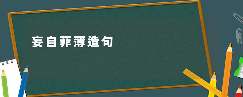 妄自菲薄造句