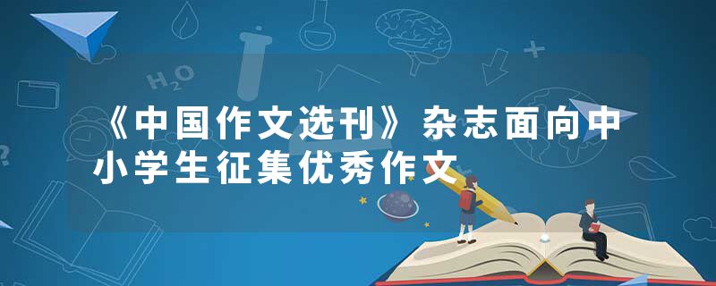 《中国作文选刊》杂志面向中小学生征集优秀作文