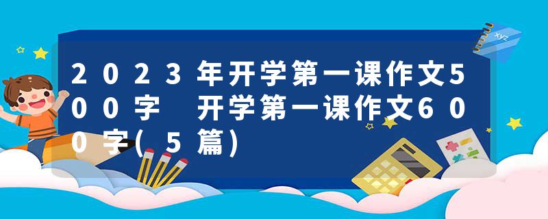 2023年开学第一课作文500字 开学第一课作文600字(5篇)