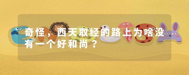 奇怪，西天取经的路上为啥没有一个好和尚？
