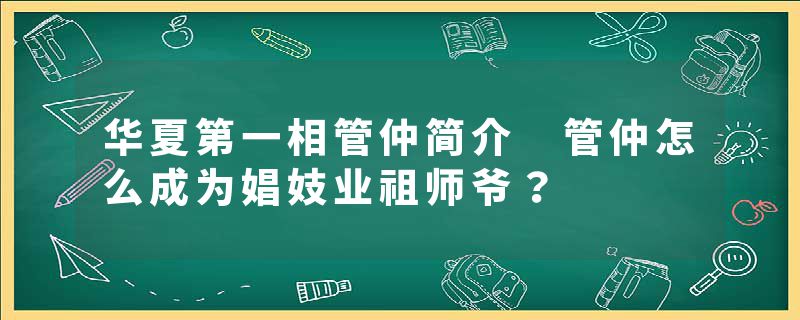 华夏第一相管仲简介 管仲怎么成为娼妓业祖师爷？