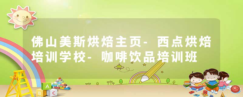 佛山美斯烘焙主页-西点烘焙培训学校-咖啡饮品培训班