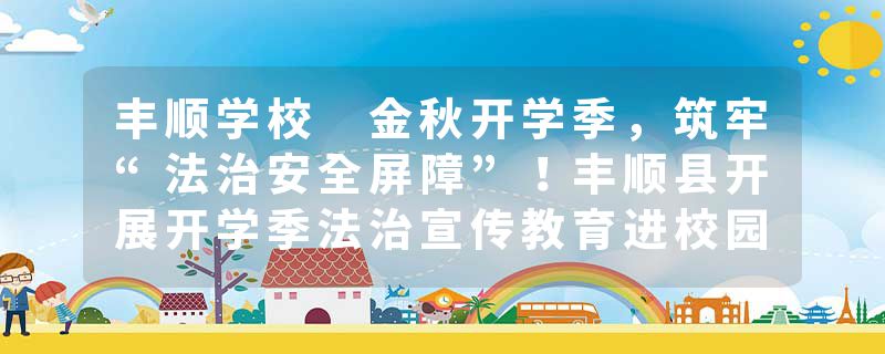 丰顺学校 金秋开学季，筑牢“法治安全屏障”！丰顺县开展开学季法治宣传教育进校园系列活动
