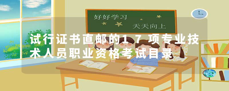 试行证书直邮的17项专业技术人员职业资格考试目录