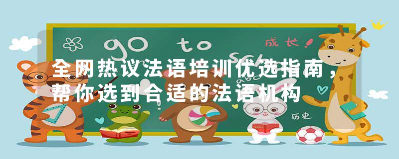 全网热议法语培训优选指南，帮你选到合适的法语机构