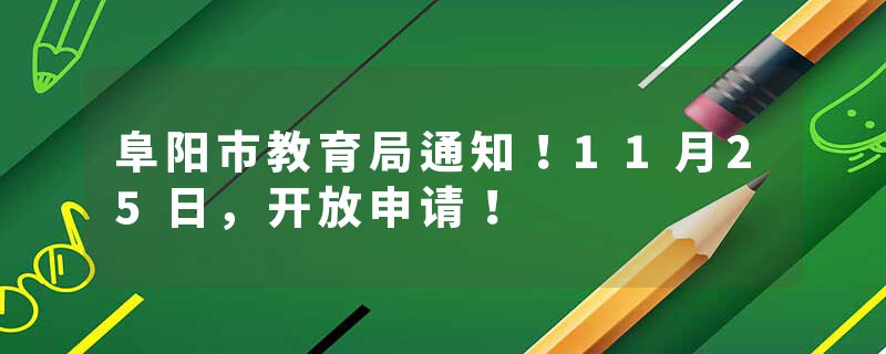 阜阳市教育局通知！11月25日，开放申请！