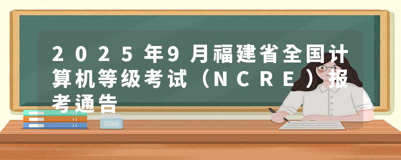 2025年9月福建省全国计算机等级考试（NCRE）报考通告