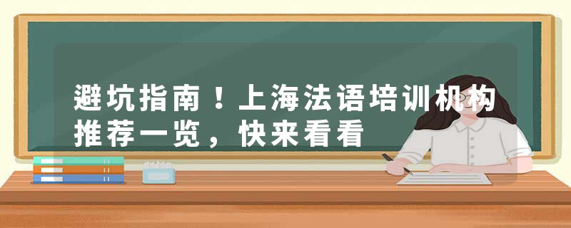避坑指南！上海法语培训机构推荐一览，快来看看