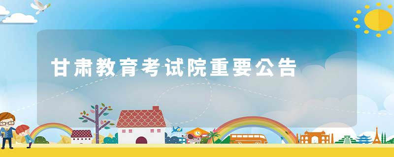 甘肃教育考试院重要公告