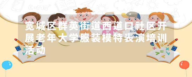 宽城区群英街道西道口社区开展老年大学服装模特表演培训活动