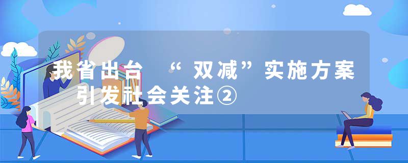 我省出台 “双减”实施方案 引发社会关注②
