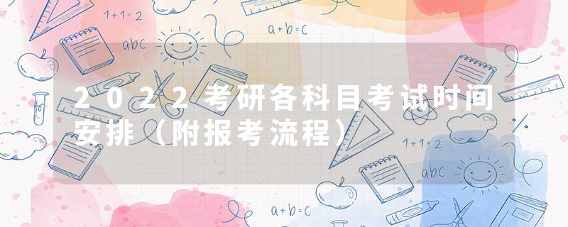 2022考研各科目考试时间安排（附报考流程）