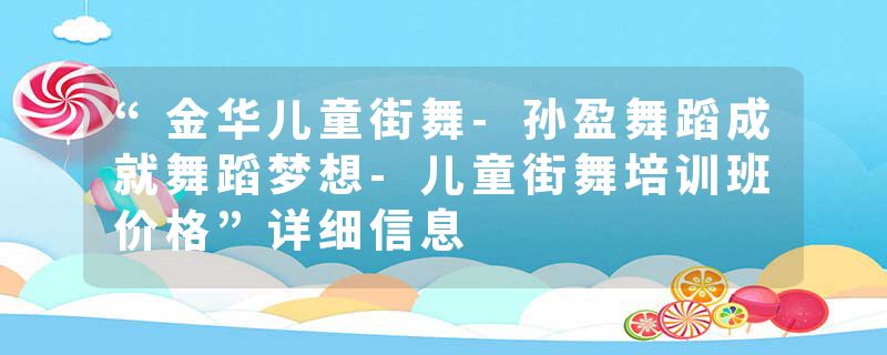 “金华儿童街舞-孙盈舞蹈成就舞蹈梦想-儿童街舞培训班价格”详细信息