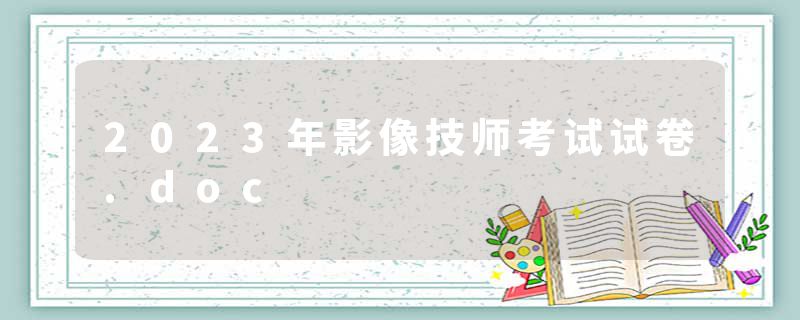 2023年影像技师考试试卷.doc