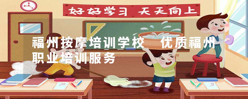 福州按摩培训学校 优质福州职业培训服务