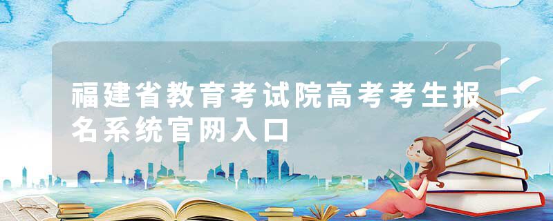 福建省教育考试院高考考生报名系统官网入口