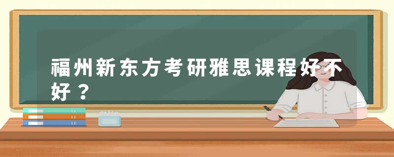 福州新东方考研雅思课程好不好？