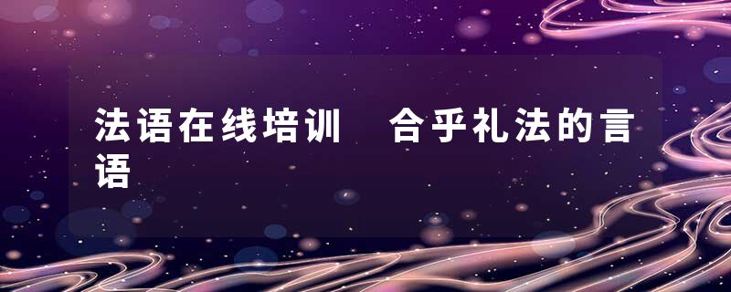法语在线培训 合乎礼法的言语
