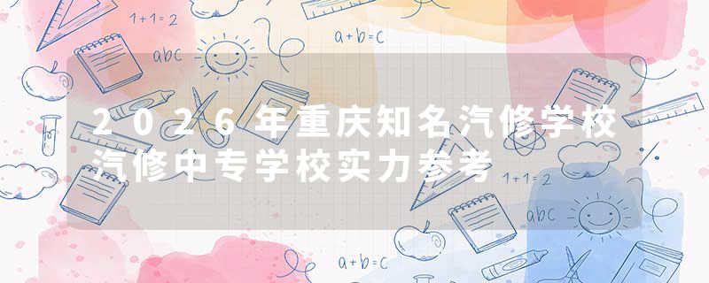 2026年重庆知名汽修学校汽修中专学校实力参考