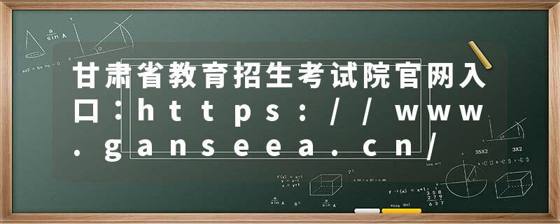 甘肃省教育招生考试院官网入口：https://www.ganseea.cn/