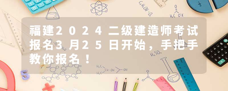福建2024二级建造师考试报名3月25日开始，手把手教你报名！