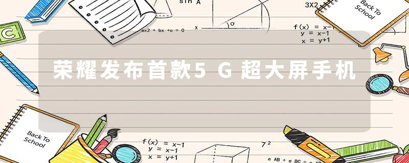 荣耀发布首款5G超大屏手机
