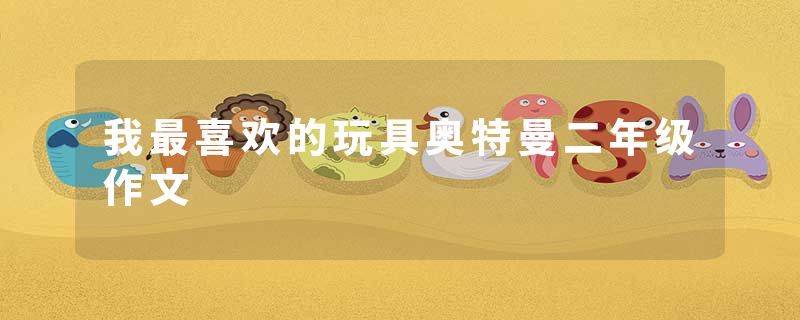 我最喜欢的玩具奥特曼二年级作文