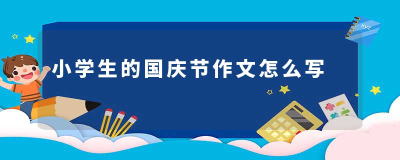 小学生的国庆节作文怎么写