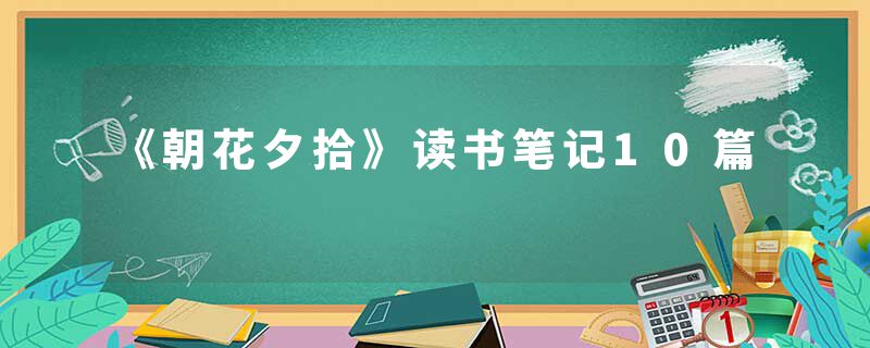 《朝花夕拾》读书笔记10篇