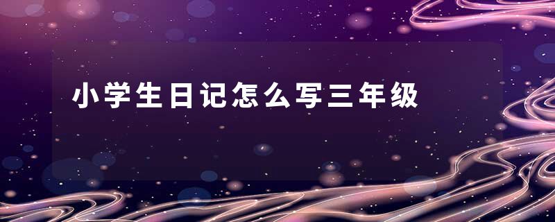 小学生日记怎么写三年级
