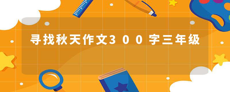 寻找秋天作文300字三年级