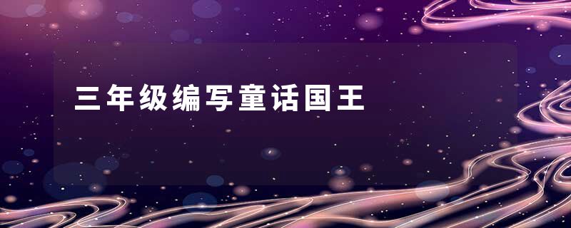 三年级编写童话国王