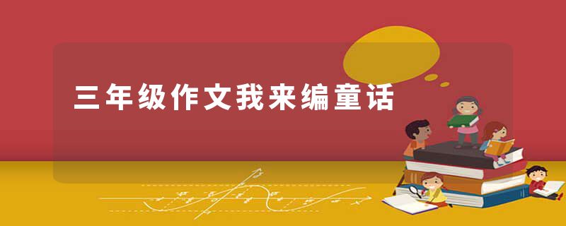 三年级作文我来编童话