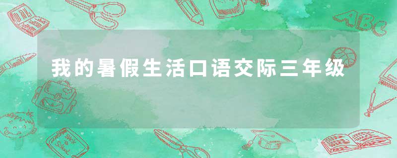 我的暑假生活口语交际三年级