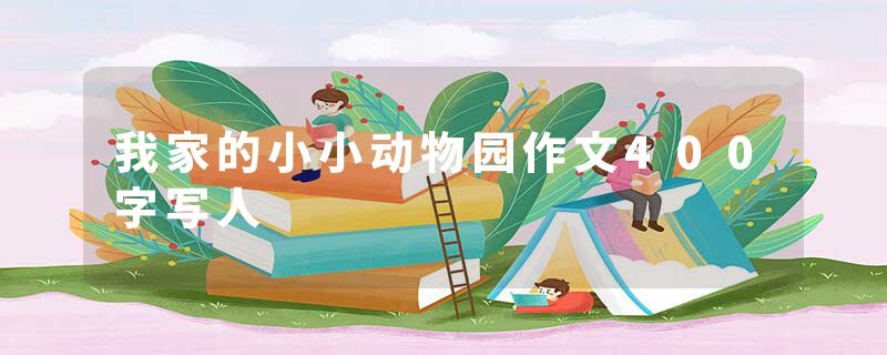 我家的小小动物园作文400字写人