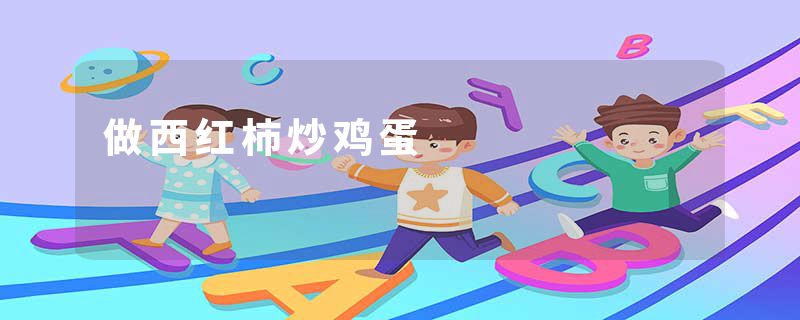 做西红柿炒鸡蛋