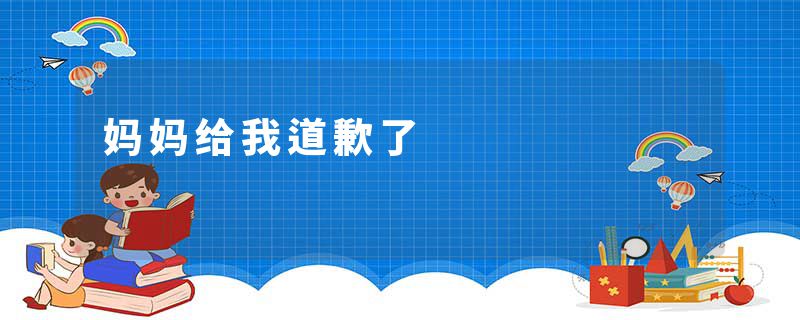 妈妈给我道歉了