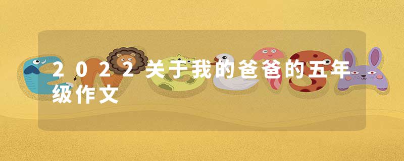 2022关于我的爸爸的五年级作文