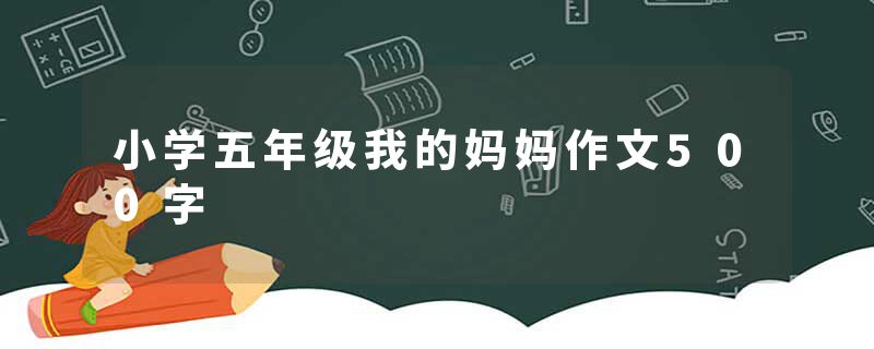 小学五年级我的妈妈作文500字