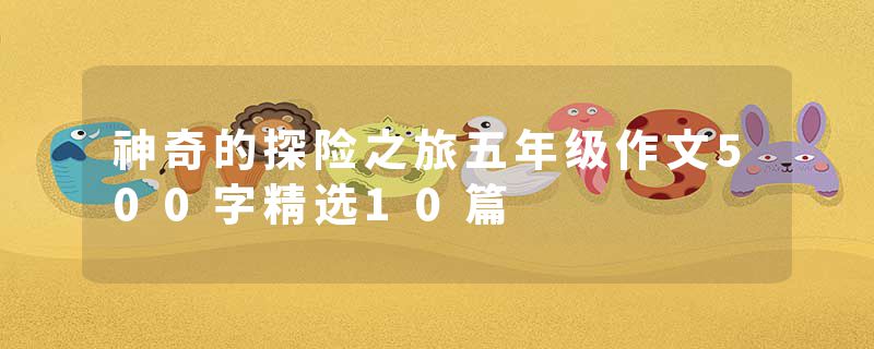 神奇的探险之旅五年级作文500字精选10篇