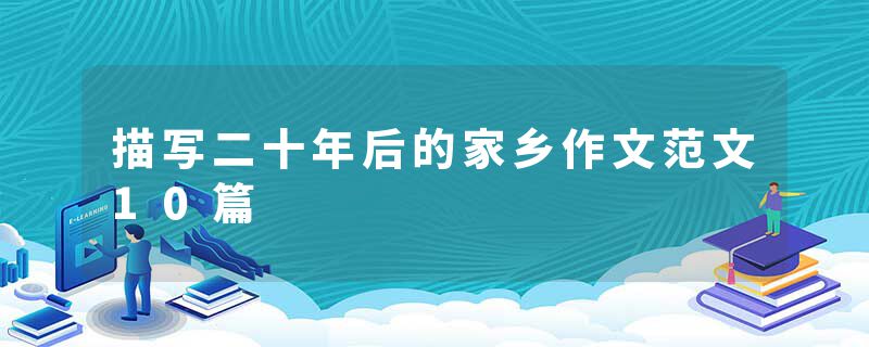 描写二十年后的家乡作文范文10篇