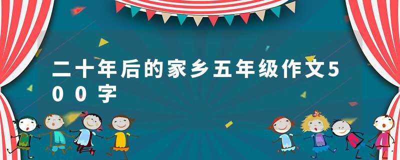 二十年后的家乡五年级作文500字
