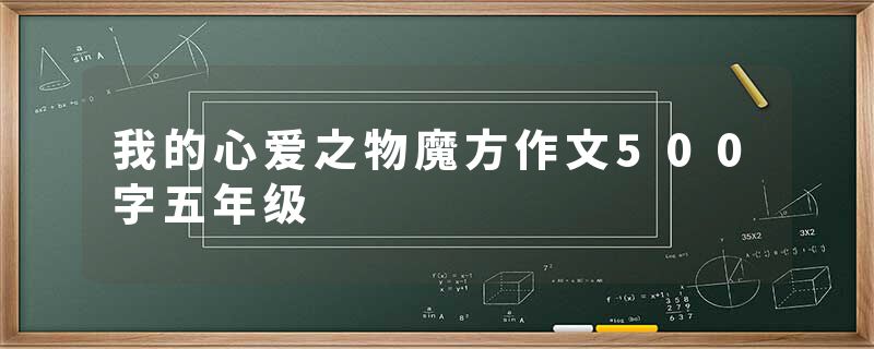 我的心爱之物魔方作文500字五年级