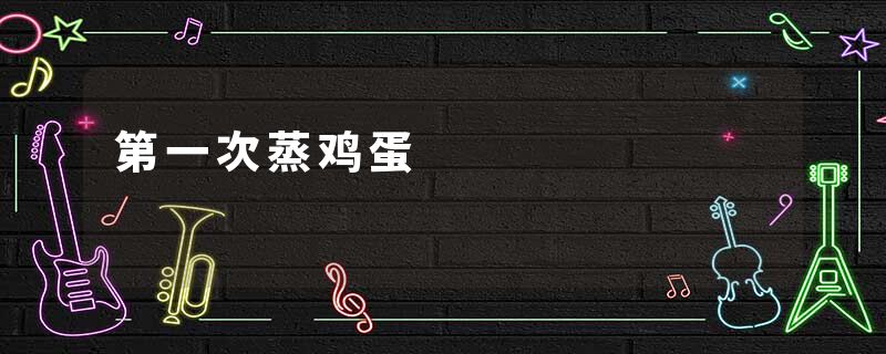 第一次蒸鸡蛋