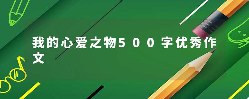 我的心爱之物500字优秀作文