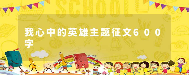 我心中的英雄主题征文600字