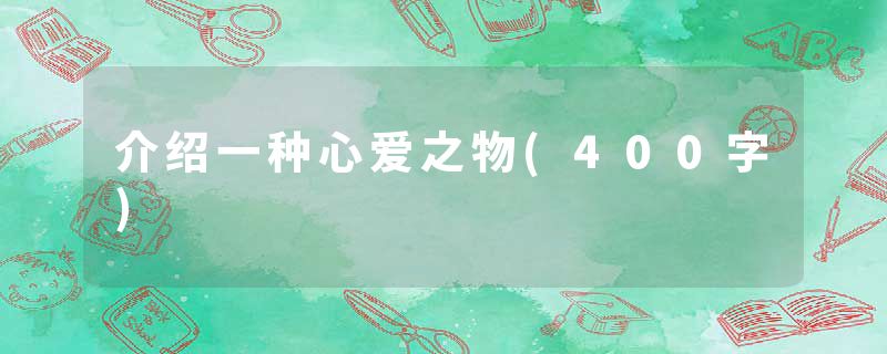 介绍一种心爱之物(400字)