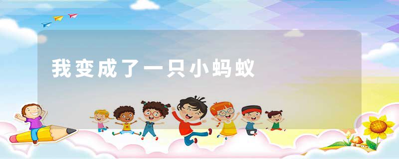 我变成了一只小蚂蚁