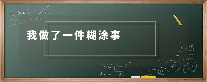 我做了一件糊涂事