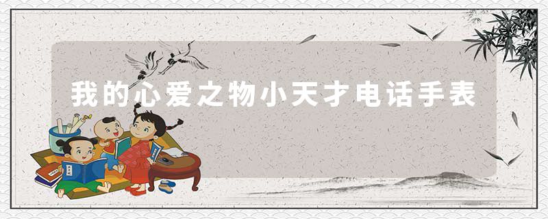 我的心爱之物小天才电话手表